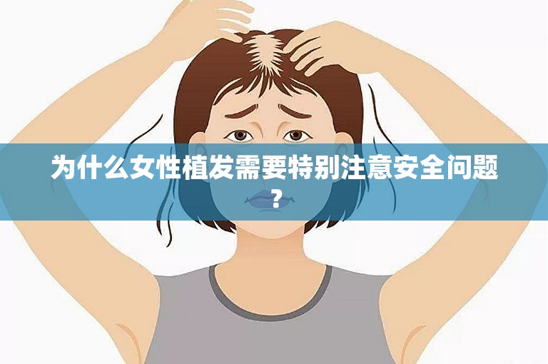 为什么女性植发需要特别注意安全问题？