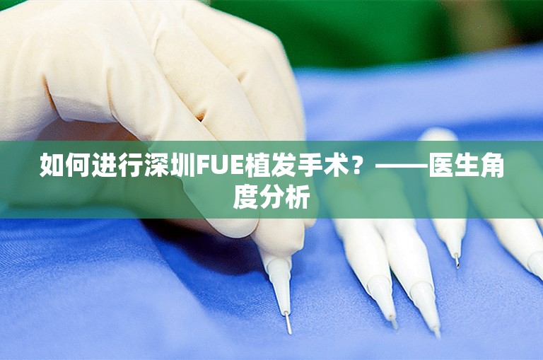 如何进行深圳FUE植发手术？——医生角度分析