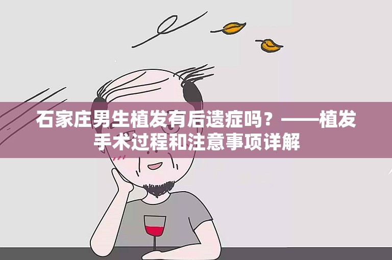 石家庄男生植发有后遗症吗？——植发手术过程和注意事项详解