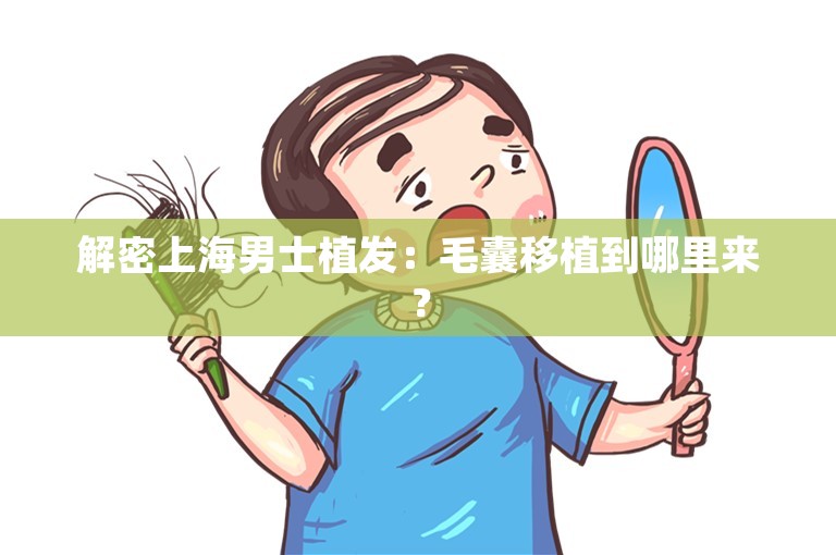 解密上海男士植发：毛囊移植到哪里来？