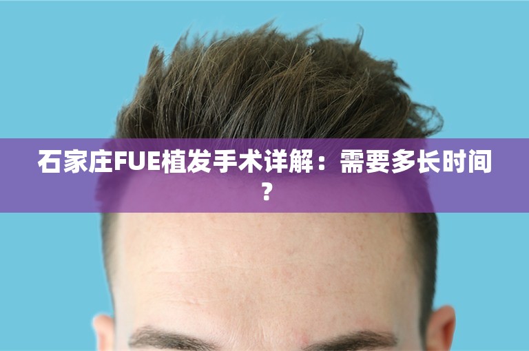 石家庄FUE植发手术详解：需要多长时间？