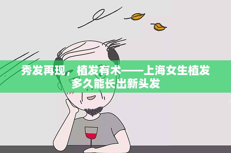 秀发再现，植发有术——上海女生植发多久能长出新头发