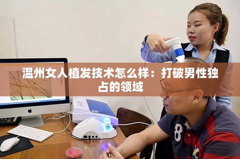 温州女人植发技术怎么样：打破男性独占的领域