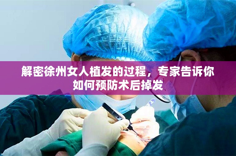 解密徐州女人植发的过程，专家告诉你如何预防术后掉发