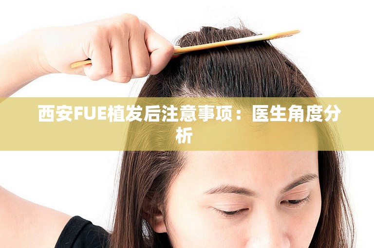  西安FUE植发后注意事项：医生角度分析 