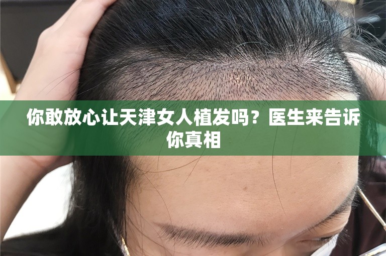 你敢放心让天津女人植发吗？医生来告诉你真相