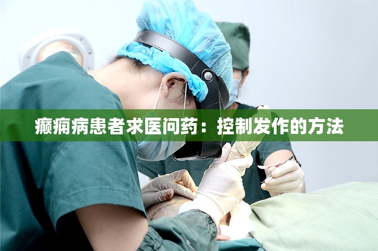 癫痫病患者求医问药：控制发作的方法