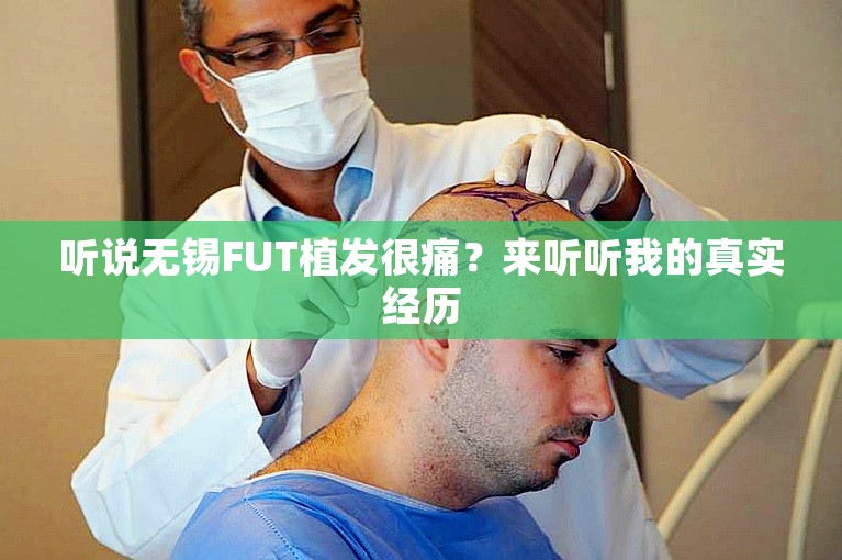 听说无锡FUT植发很痛？来听听我的真实经历