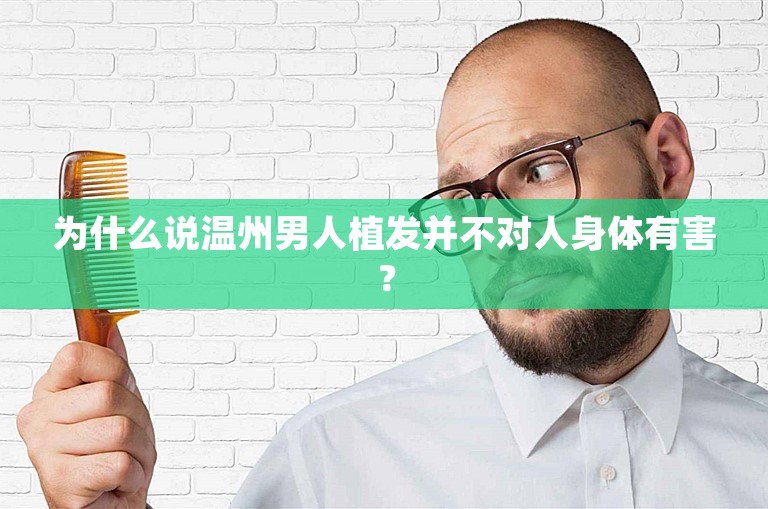 为什么说温州男人植发并不对人身体有害？