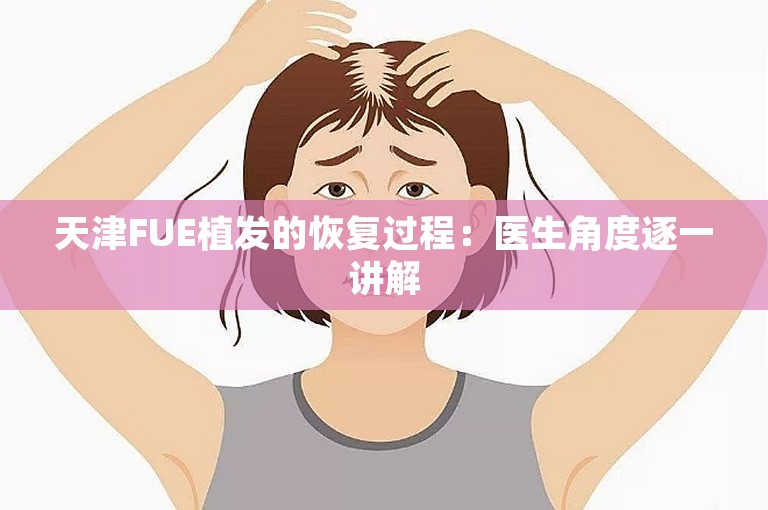 天津FUE植发的恢复过程：医生角度逐一讲解