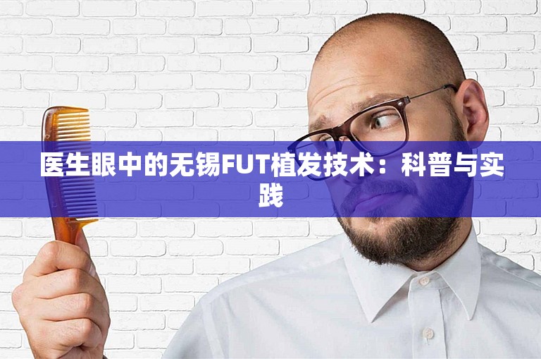 医生眼中的无锡FUT植发技术：科普与实践