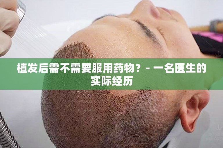 植发后需不需要服用药物？- 一名医生的实际经历