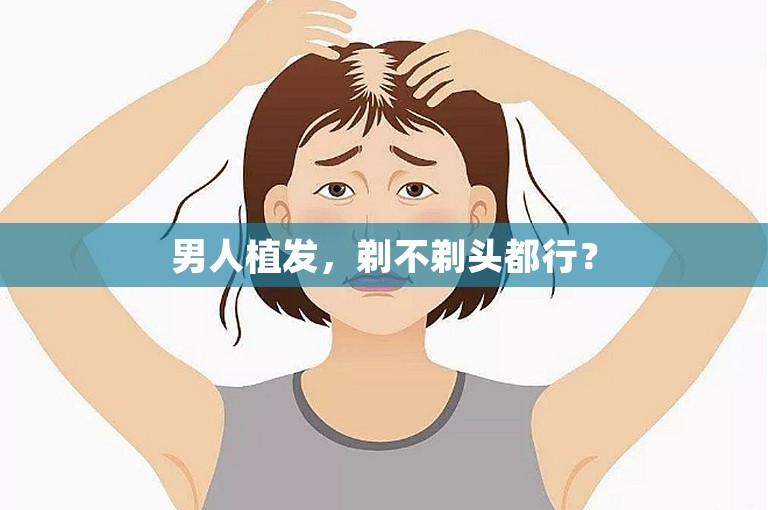 男人植发，剃不剃头都行？