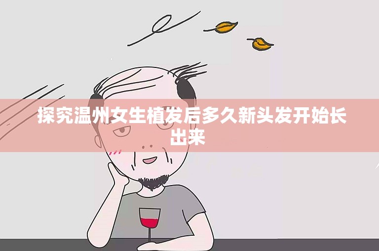  探究温州女生植发后多久新头发开始长出来 