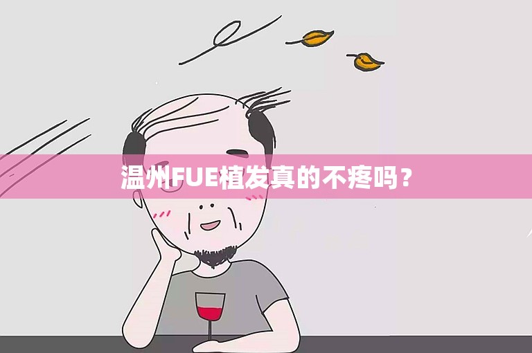 温州FUE植发真的不疼吗？