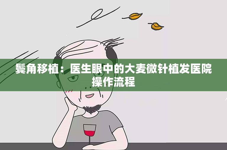 鬓角移植：医生眼中的大麦微针植发医院操作流程