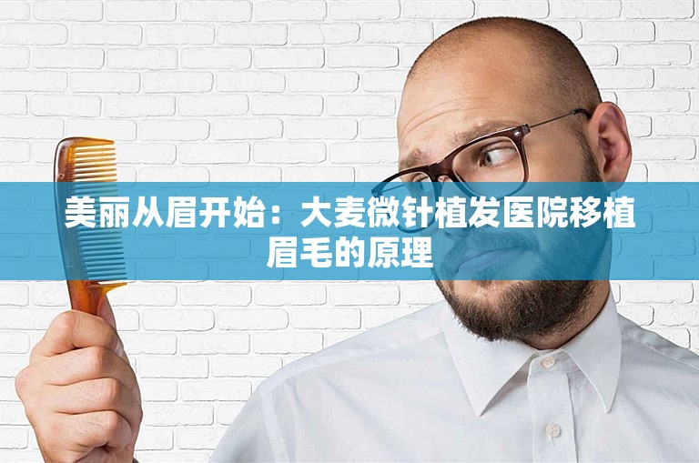 美丽从眉开始：大麦微针植发医院移植眉毛的原理