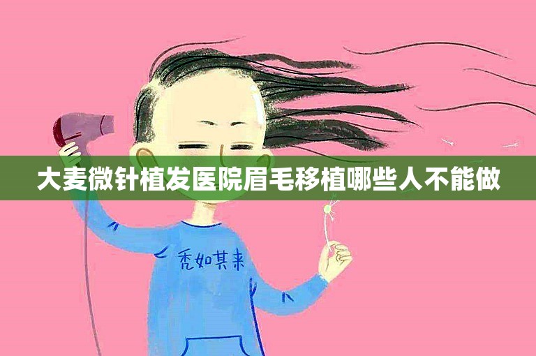 大麦微针植发医院眉毛移植哪些人不能做