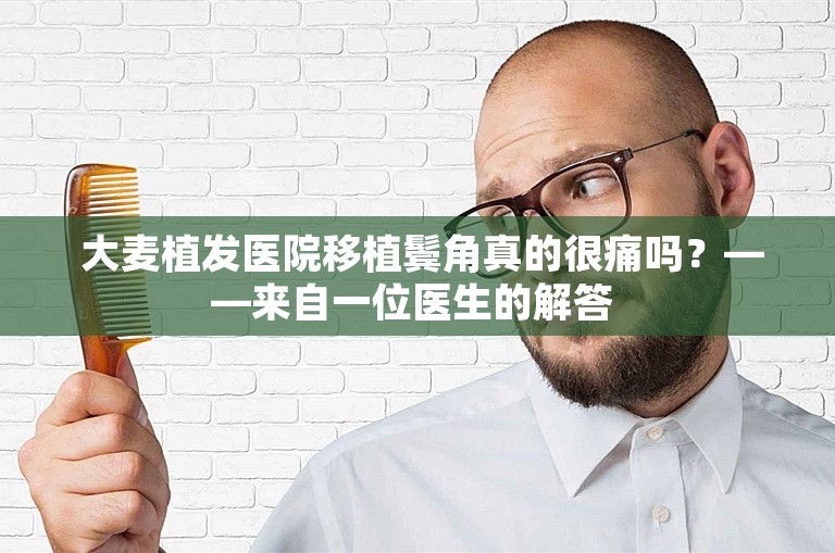  大麦植发医院移植鬓角真的很痛吗？——来自一位医生的解答 