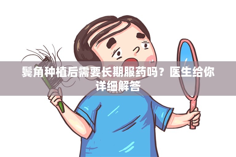 鬓角种植后需要长期服药吗？医生给你详细解答