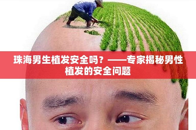 珠海男生植发安全吗？——专家揭秘男性植发的安全问题