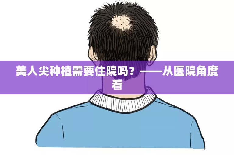 美人尖种植需要住院吗？——从医院角度看