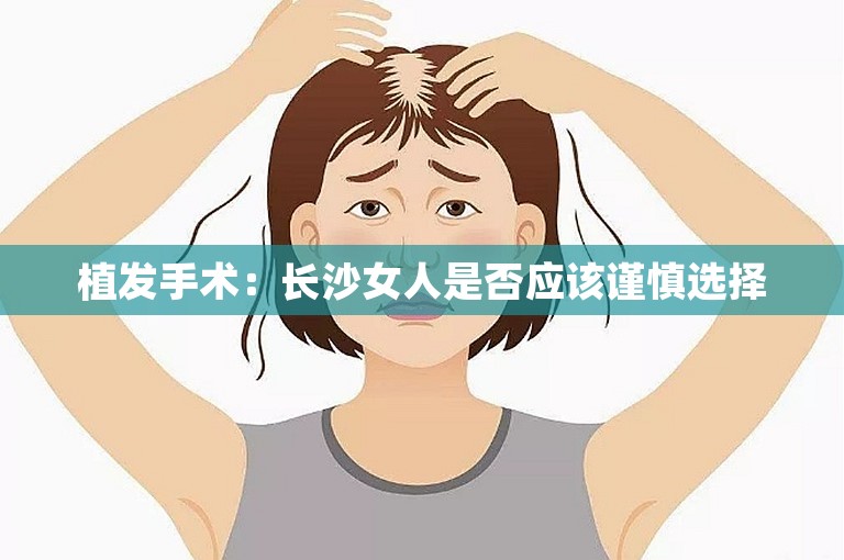 植发手术：长沙女人是否应该谨慎选择