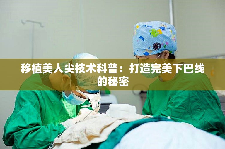 移植美人尖技术科普：打造完美下巴线的秘密