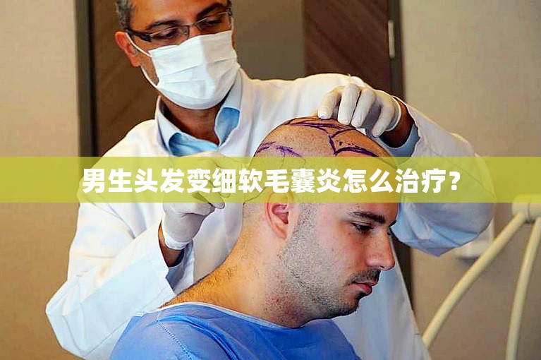 男生头发变细软毛囊炎怎么治疗？