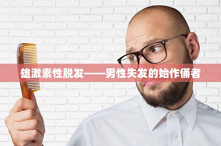 雄激素性脱发——男性失发的始作俑者