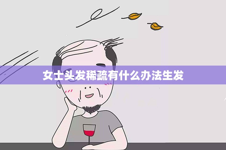 女士头发稀疏有什么办法生发