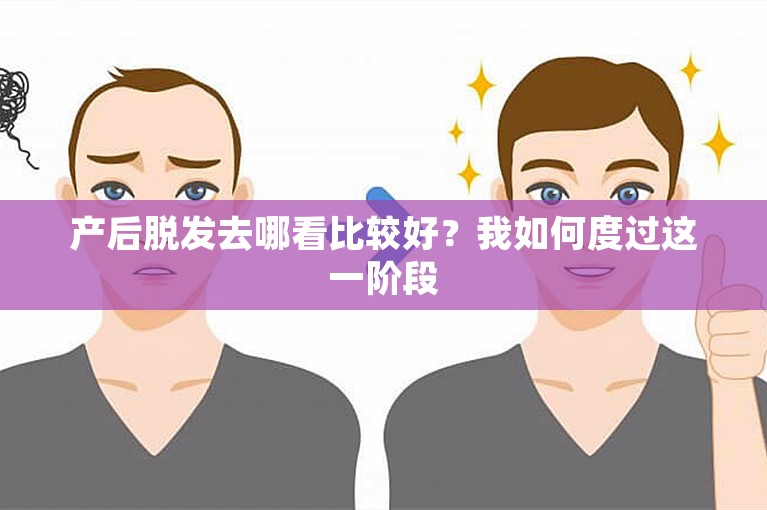 产后脱发去哪看比较好？我如何度过这一阶段