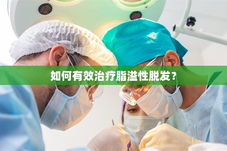 如何有效治疗脂溢性脱发？