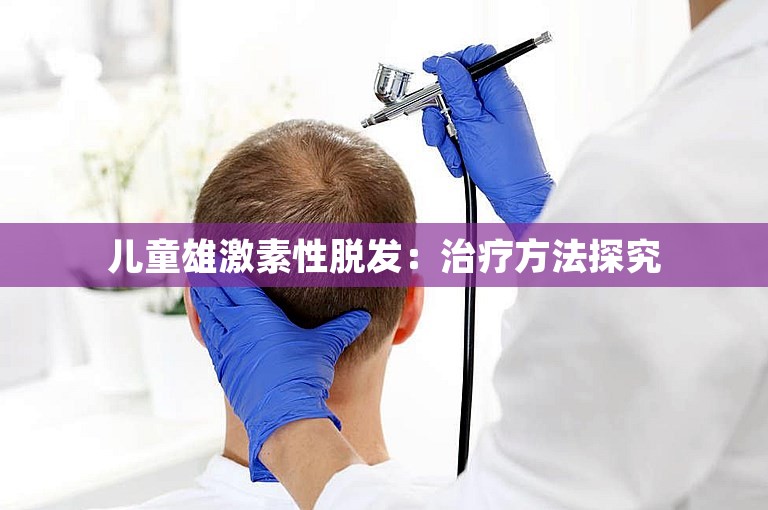 儿童雄激素性脱发：治疗方法探究