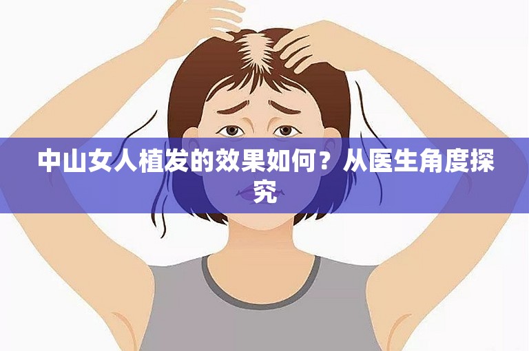 中山女人植发的效果如何？从医生角度探究