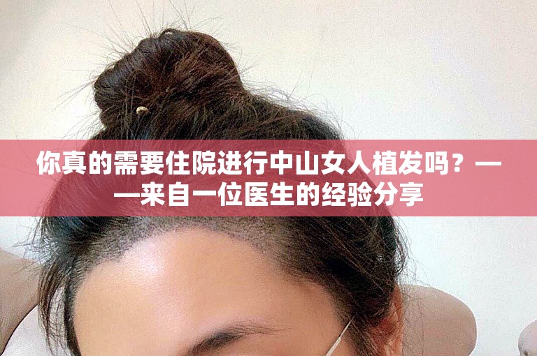 你真的需要住院进行中山女人植发吗？——来自一位医生的经验分享