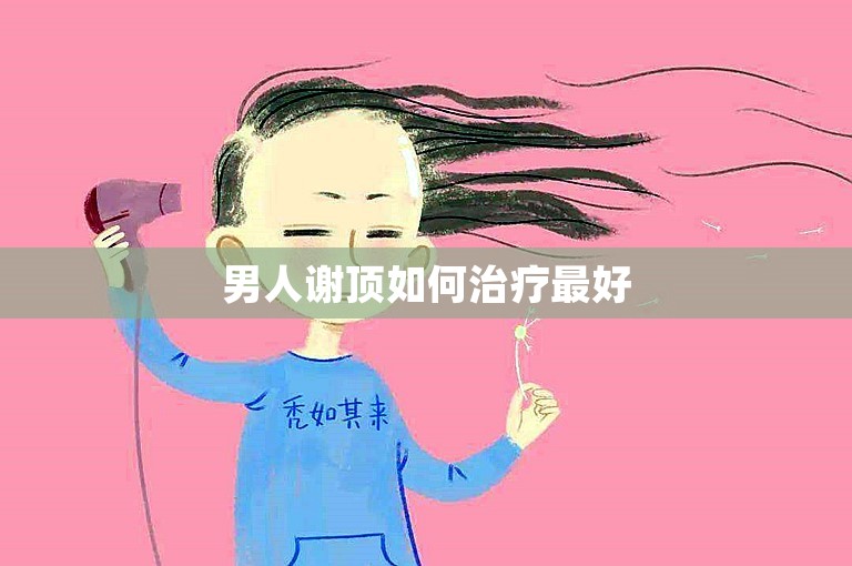 男人谢顶如何治疗最好