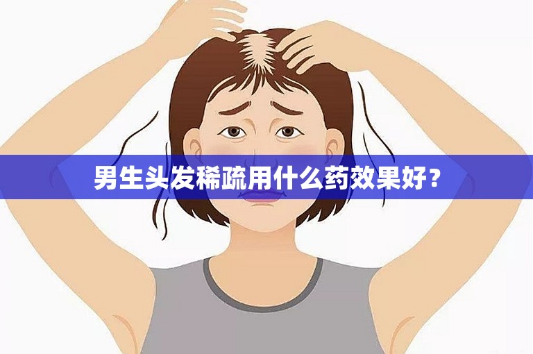 男生头发稀疏用什么药效果好？