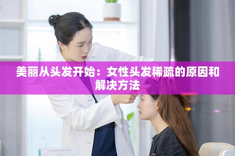 美丽从头发开始：女性头发稀疏的原因和解决方法