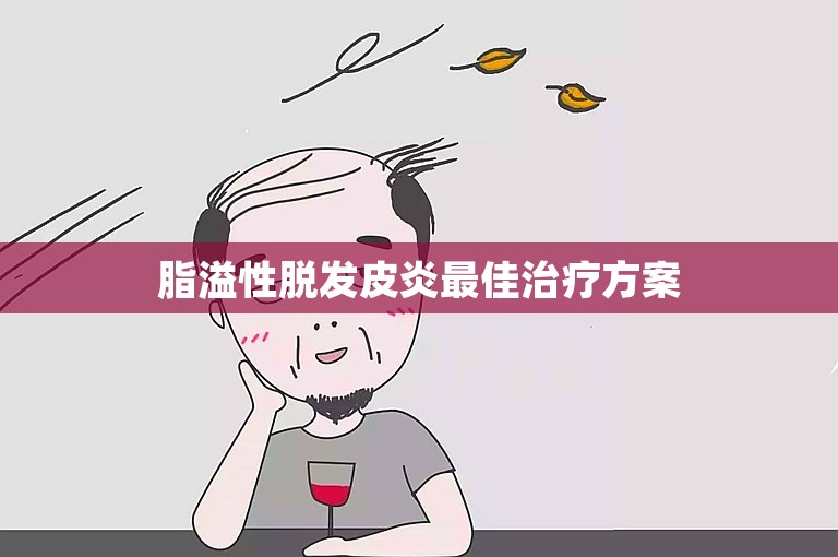 脂溢性脱发皮炎最佳治疗方案