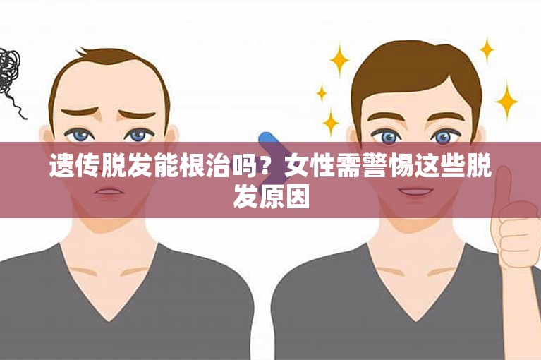 遗传脱发能根治吗？女性需警惕这些脱发原因