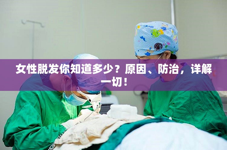 女性脱发你知道多少？原因、防治，详解一切！