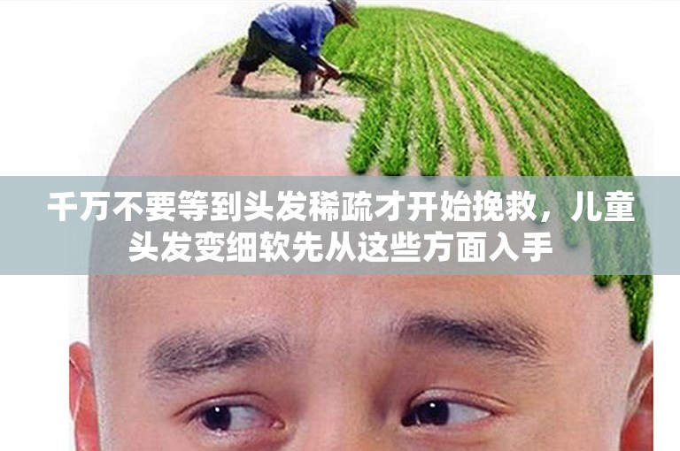 千万不要等到头发稀疏才开始挽救，儿童头发变细软先从这些方面入手