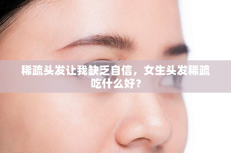 稀疏头发让我缺乏自信，女生头发稀疏吃什么好？