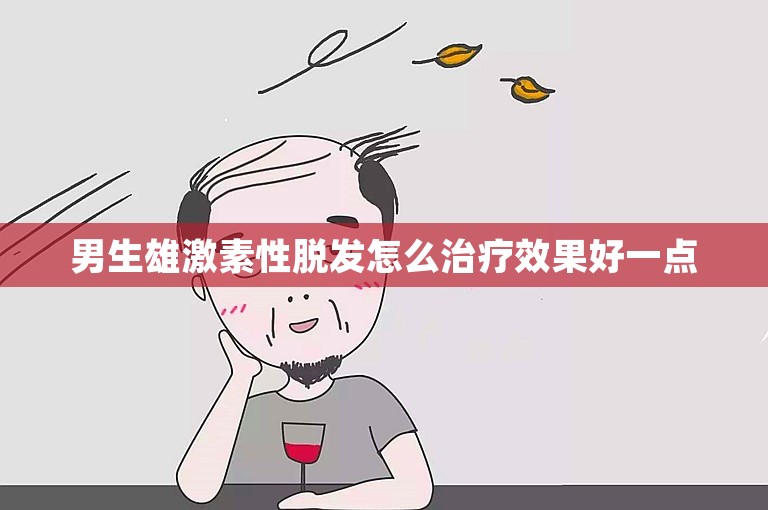 男生雄激素性脱发怎么治疗效果好一点