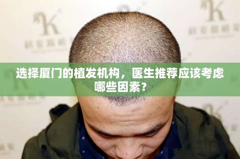 选择厦门的植发机构，医生推荐应该考虑哪些因素？