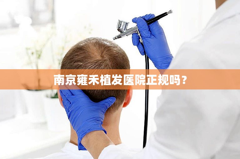 南京雍禾植发医院正规吗？