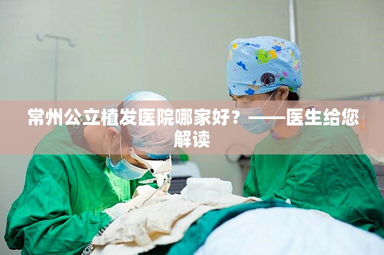 常州公立植发医院哪家好？——医生给您解读