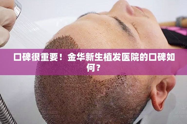 口碑很重要！金华新生植发医院的口碑如何？