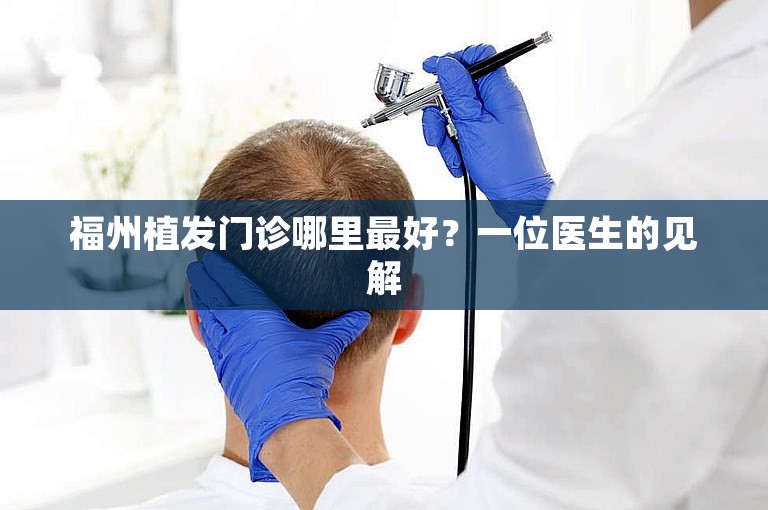 福州植发门诊哪里最好？一位医生的见解